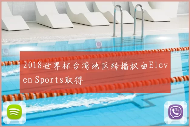 2018世界杯台湾地区转播权由Eleven Sports取得