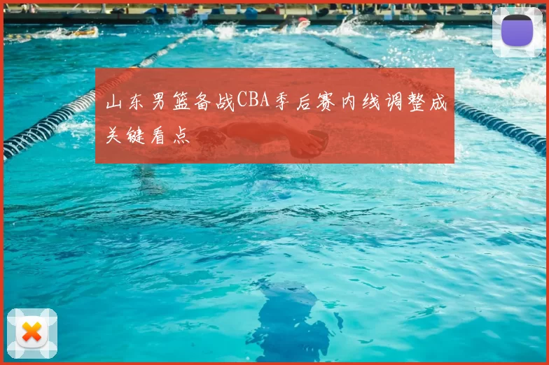 山东男篮备战CBA季后赛内线调整成关键看点