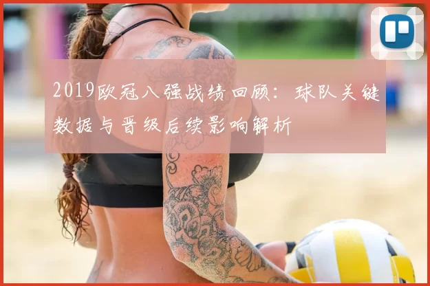2019欧冠八强战绩回顾：球队关键数据与晋级后续影响解析