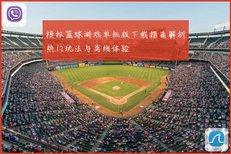 模拟篮球游戏单机版下载指南解析热门玩法与离线体验