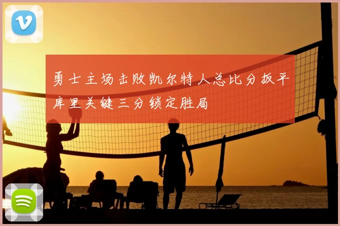 勇士主场击败凯尔特人总比分扳平库里关键三分锁定胜局