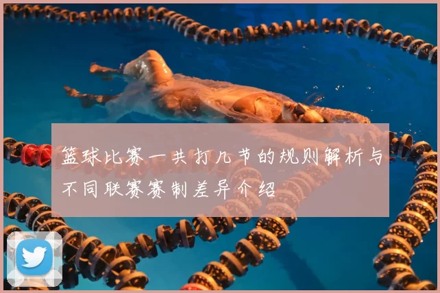 篮球比赛一共打几节的规则解析与不同联赛赛制差异介绍