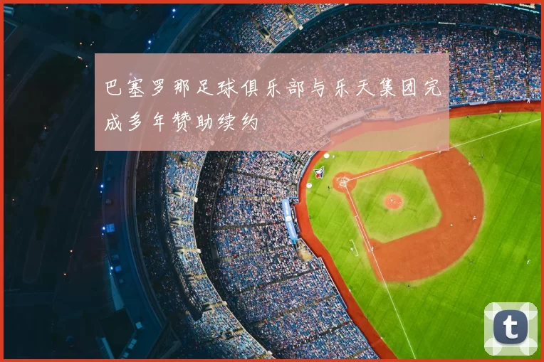 巴塞罗那足球俱乐部与乐天集团完成多年赞助续约
