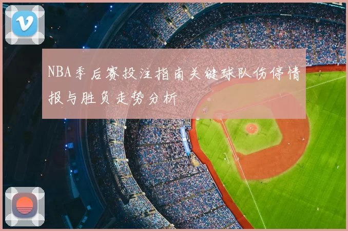 NBA季后赛投注指南关键球队伤停情报与胜负走势分析