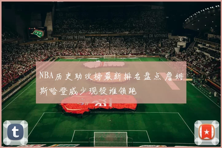 NBA历史助攻榜最新排名盘点 詹姆斯哈登威少现役谁领跑
