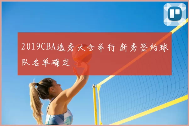 2019CBA选秀大会举行 新秀签约球队名单确定
