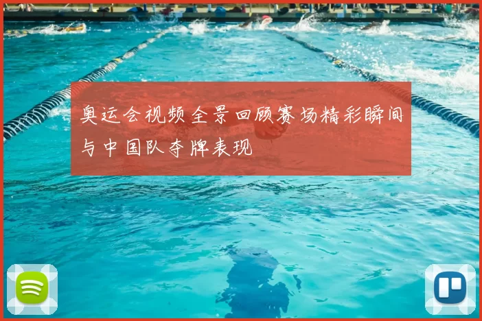 奥运会视频全景回顾赛场精彩瞬间与中国队夺牌表现