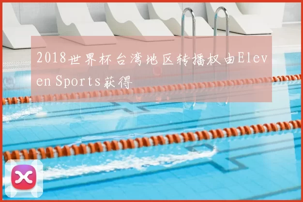 2018世界杯台湾地区转播权由Eleven Sports获得