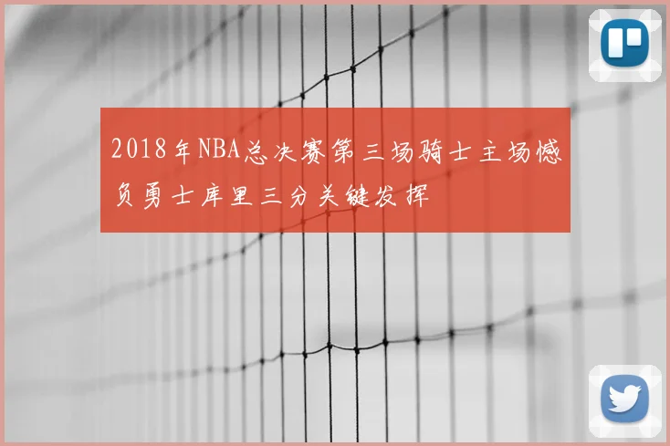 2018年NBA总决赛第三场骑士主场憾负勇士库里三分关键发挥