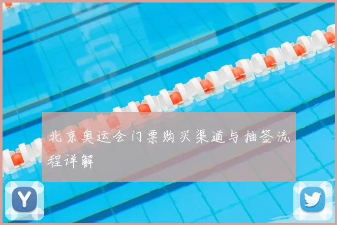 北京奥运会门票购买渠道与抽签流程详解