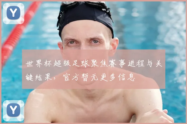 世界杯超级足球聚焦赛事进程与关键结果,官方暂无更多信息